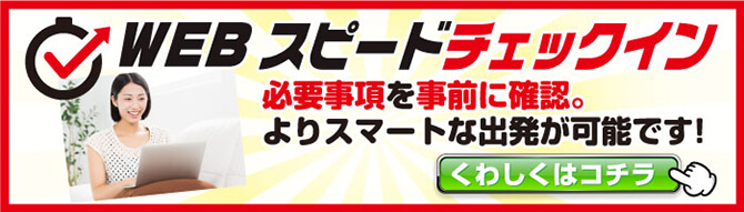 WEBスピードチェックイン 必要事項を事前に確認。よりスマートな出発が可能。