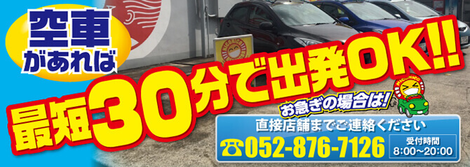 空車があれば最短30分で出発OK!!お急ぎの場合は！直接店舗までご連絡ください。TEL:052-876-7126（受付時間8:00～20:00）